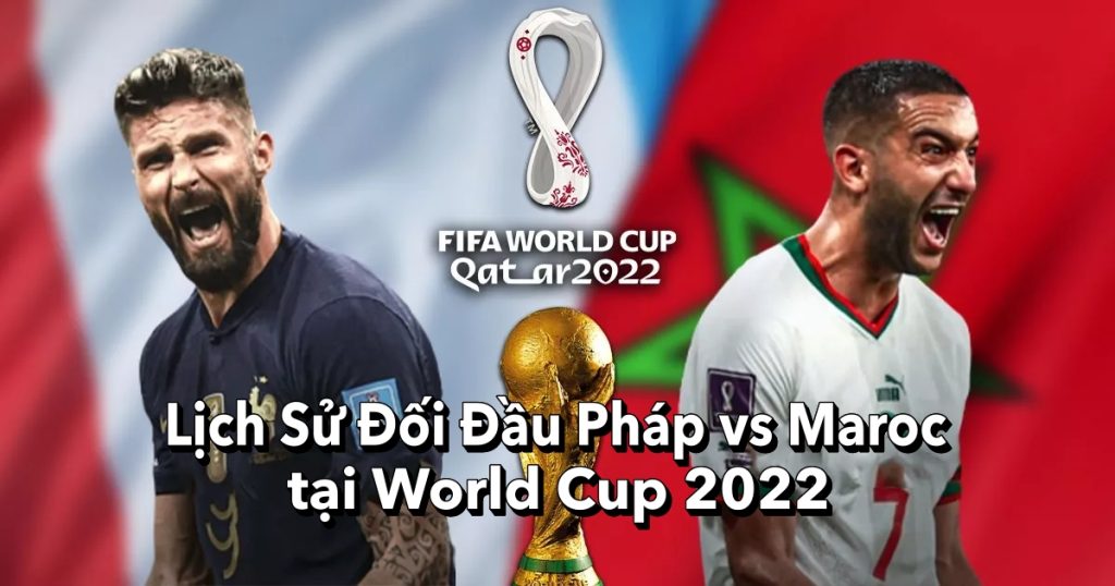 Lịch Sử Đối Đầu Pháp vs Maroc tại World Cup 2022